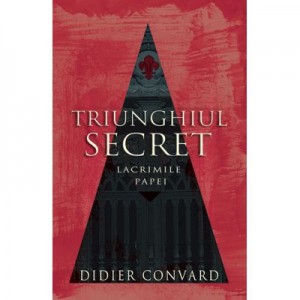 Triunghiul Secret. Lacrimile Papei - Didier Convard