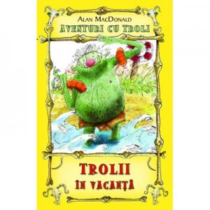 Trolii in vacanta. Aventuri cu troli vol. 2 - Alan MacDonald