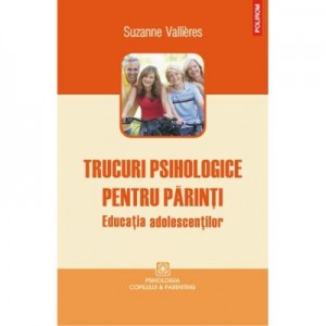 Trucuri psihologice pentru parinti. Educatia adolescentilor - Suzanne Vallieres