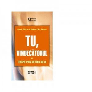 Tu vindecatorul. Terapie prin metoda Silva - Jose Silva, Robert B. Stone