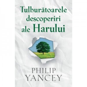 Tulburatoarele descoperiri ale Harului - Philip Yancey