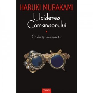 Uciderea Comandorului. Volumul I - Haruki Murakami.