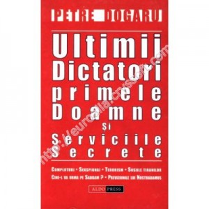 Ultimii dictatori, primele doamne si serviciile secrete - Petre Dogaru