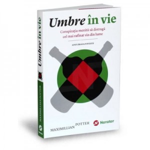 Umbre in vie. Conspiratia menita sa distruga cel mai rafinat vin din lume. Adevarata poveste - Maximillian Potter