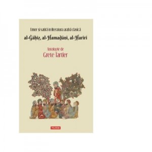 Umor si satira in literatura araba clasica. al-Gahiz, al-Hamadani, al-Hariri. Antologie - Grete Tartler