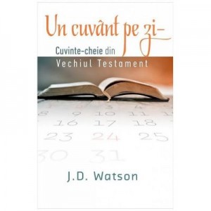 Un cuvant pe zi. Cuvinte-cheie din vechiul testament - J. D. Watson