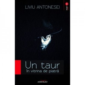 Un taur in vitrina de piatra - Liviu Antonesei