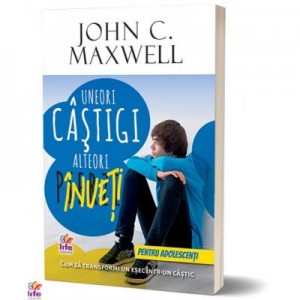 Uneori castigi, alteori inveti. Pentru tineri - John C. Maxwell