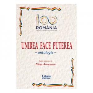 Unirea face puterea. Antologie - Elena Armenescu