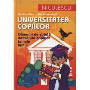 Universitatea copiilor. Oamenii de stiinta dezvaluie copiilor tainele lumii (Ulrich Janßen)