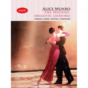 Ura, prietenie, dragoste, casatorie - Alice Munro