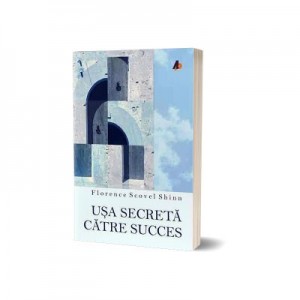 Usa secreta catre succes - Florence Scovel Shinn