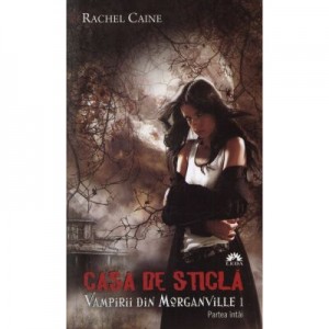 Vampirii din Morganville 1: Casa de sticla. Partea a doua - Rachel Caine