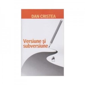 Versiune si subversiune - Dan Cristea