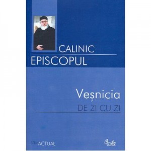 Vesnicia de zi cu zi - Calinic Episcopul