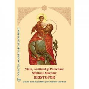 Viata, Acatistul si Paraclisul Sfantului Mucenic Hristofor