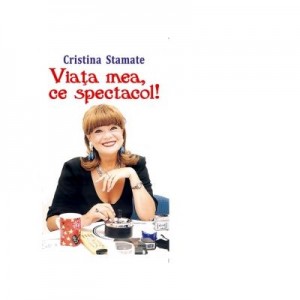 Viata mea, ce spectacol - Cristina Stamate