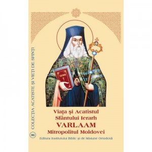 Viata si Acatistul Sfantului Ierarh Varlaam Mitropolitul Moldovei