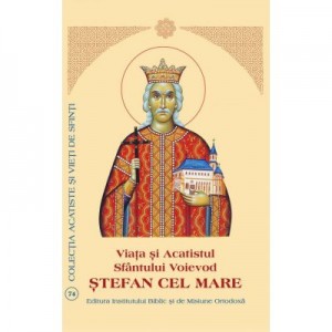 Viata si Acatistul Sfantului Voievod Stefan cel Mare
