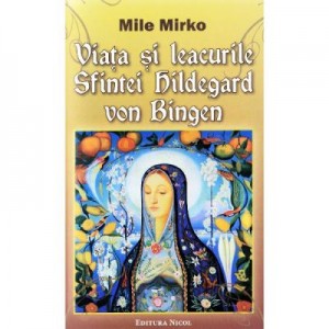 Viata si leacurile Sfintei Hildegard von Bingen - Mile Mirko