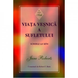 Viata vesnica a sufletului. Scrierile lui Seth - Jane Roberts