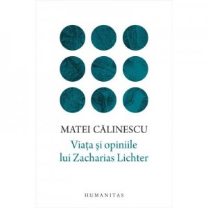 Viata si opiniile lui Zacharias Lichter - Matei Calinescu