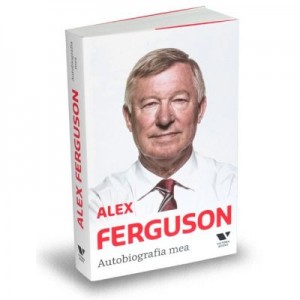 Victoria Books: Alex Ferguson. Autobiografia mea - Alex Ferguson, Paul Hayward