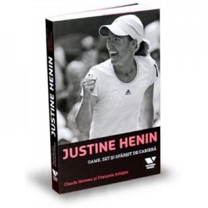 Victoria Books: Justine Henin. Game, set si sfarsit de cariera - Claude Moreau, Francois Artigas