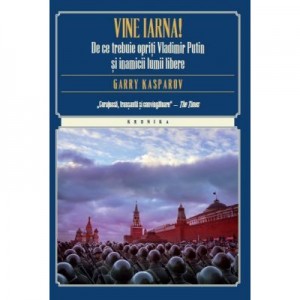 Vine iarna! De ce trebuie opriti Vladimir Putin si inamicii lumii libere - Garry Kasparov