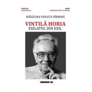 Vintila Horia - Exilatul din exil - Madalina-Violeta Dirmina
