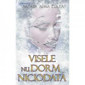 Visele nu dorm niciodata - Natasa Alina Culea