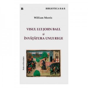 Visul lui John Ball si Invatatura unui rege - William Morris