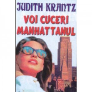 Voi cuceri Manhattanul - Judith Krantz