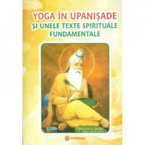 Yoga in Upanisade si unele texte spirituale fundamentale