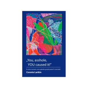 You, asshole, YOU caused it! In orice moment, orice gandire gresita poate fi corectata! - Connie Larkin