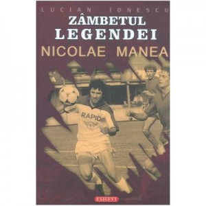 Zambetul legendei: Nicoale Manea - Lucian Ionescu