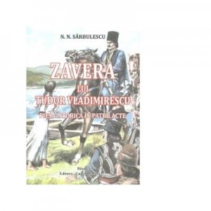 Zavera lui Tudor Vladimirescu. Piesa istorica in patru acte - N. N. Sarbulescu