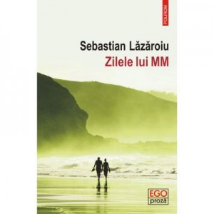 Zilele lui MM - Sebastian Lazaroiu